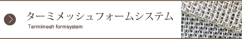 ターミメッシュフォームシステム